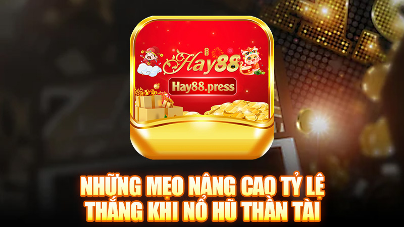 Những mẹo nâng cao tỷ lệ thắng khi nổ hũ thần tài