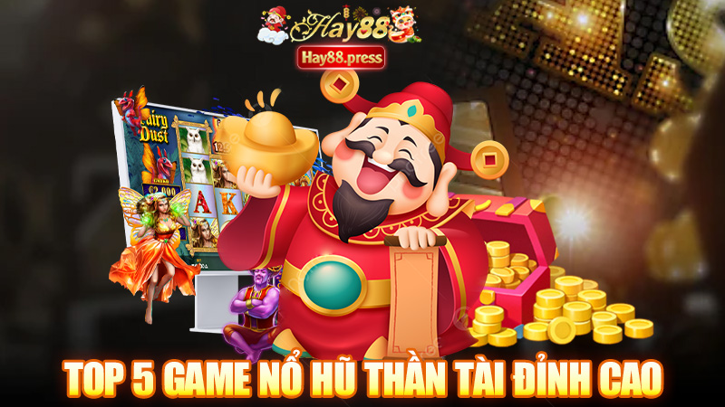 Top 5 game nổ hũ thần tài đỉnh cao tại nhà cái Hay88